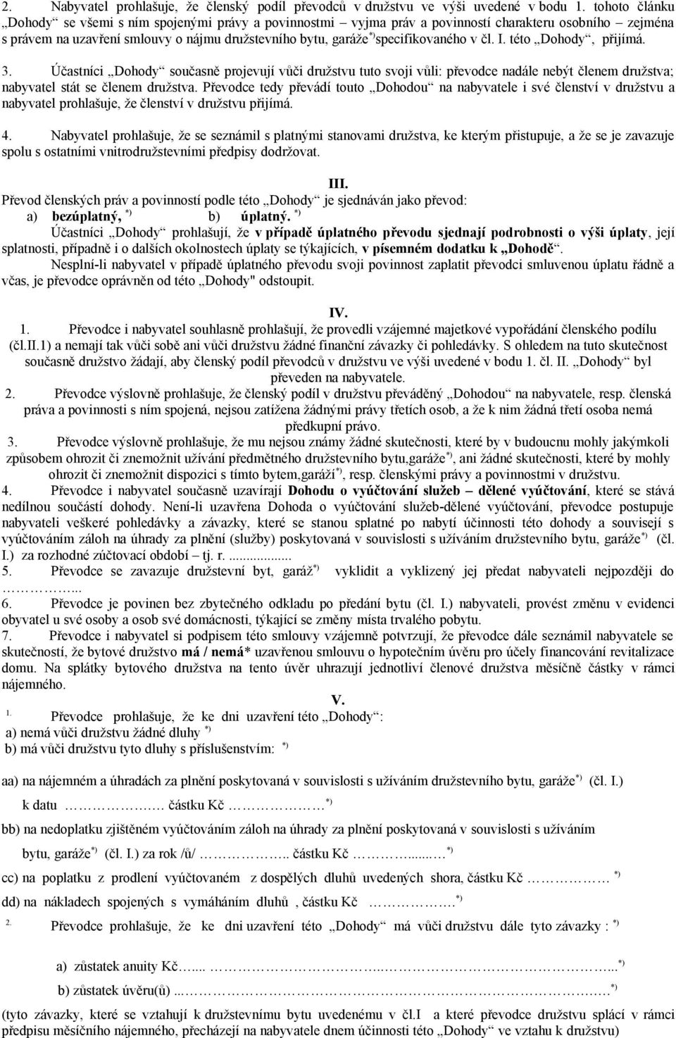 v čl. I. této Dohody, přijímá. 3. Účastníci Dohody současně projevují vůči družstvu tuto svoji vůli: převodce nadále nebýt členem družstva; nabyvatel stát se členem družstva.