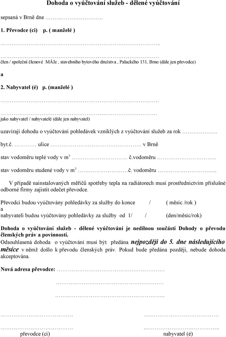 jako nabyvatel / nabyvatelé (dále jen nabyvatel) uzavírají dohodu o vyúčtování pohledávek vzniklých z vyúčtování služeb za rok. byt.č. ulice. v Brně stav vodoměru teplé vody v m 3 č.vodoměru.. stav vodoměru studené vody v m 3 č.