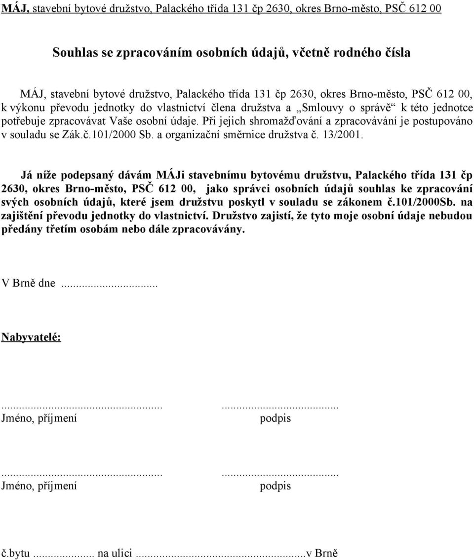 Při jejich shromažďování a zpracovávání je postupováno v souladu se Zák.č.101/2000 Sb. a organizační směrnice družstva č. 13/2001.