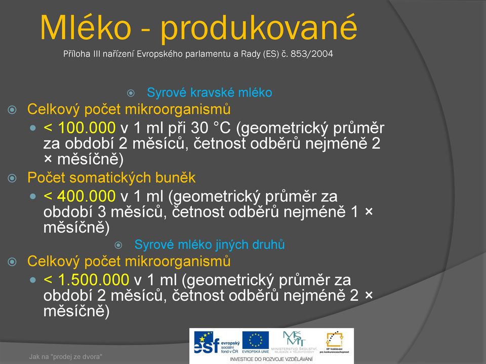 000 v 1 ml při 30 C (geometrický průměr za období 2 měsíců, četnost odběrů nejméně 2 měsíčně) Počet somatických buněk < 400.