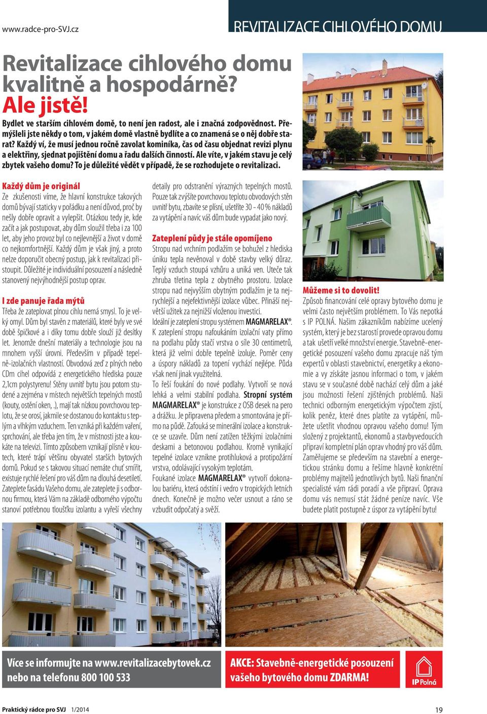 Každý ví, že musí jednou ročně zavolat kominíka, čas od času objednat revizi plynu a elektřiny, sjednat pojištění domu a řadu dalších činností. Ale víte, v jakém stavu je celý zbytek vašeho domu?