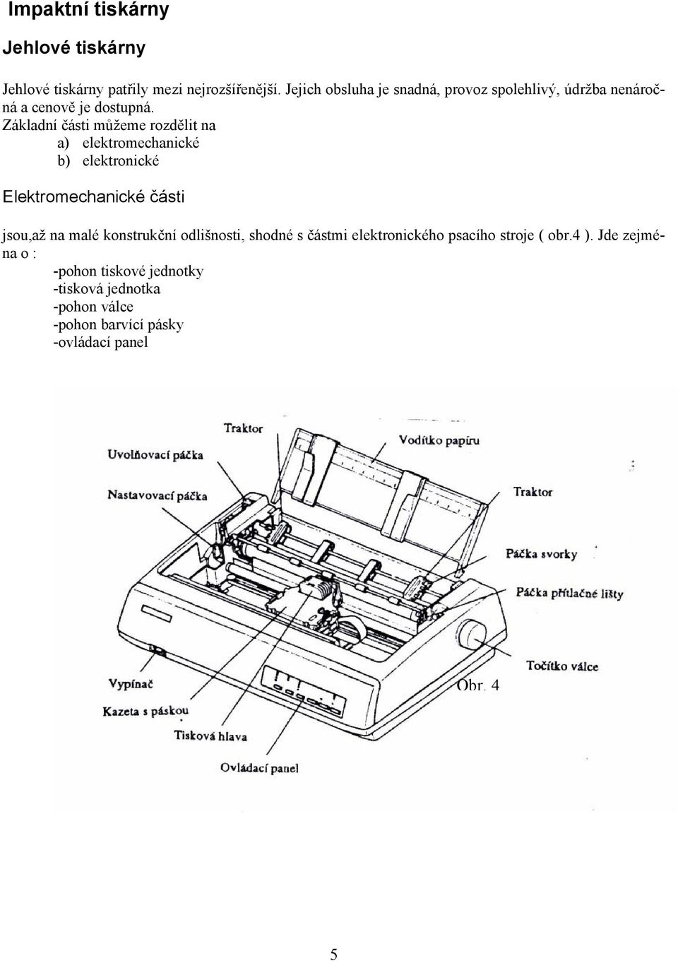 Základní části můžeme rozdělit na a) elektromechanické b) elektronické Elektromechanické části jsou,až na malé