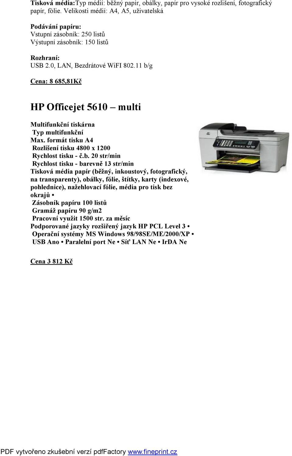 11 b/g Cena: 8 685,81Kč HP Officejet 5610 multi Multifunkční tiskárna Typ multifunkční Max. formát tisku A4 Rozlišení tisku 4800 x 1200 Rychlost tisku - č.b. 20 str/min Rychlost tisku - barevně 13