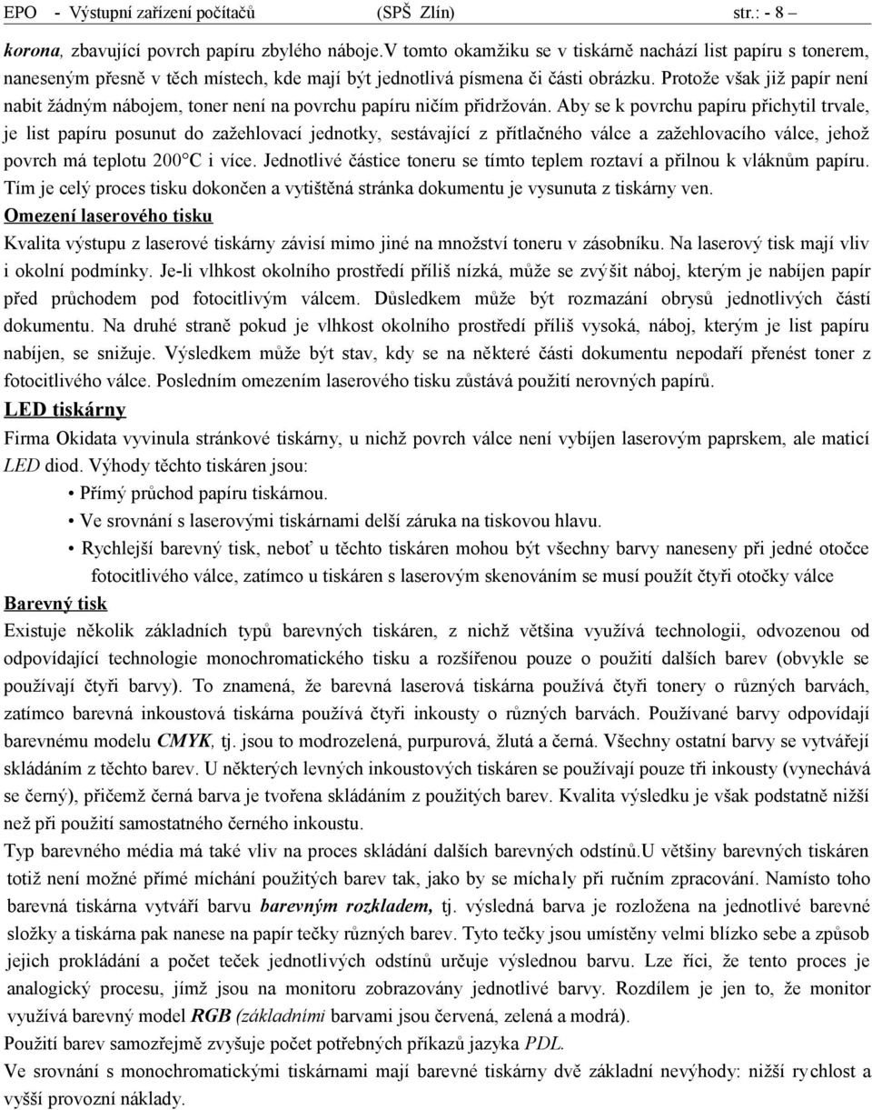 Protože však již papír není nabit žádným nábojem, toner není na povrchu papíru ničím přidržován.