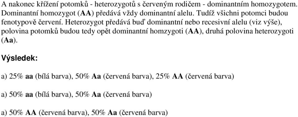 Heterozygot předává buď dominantní nebo recesivní alelu (viz výše), polovina potomků budou tedy opět dominantní homzygoti (AA),