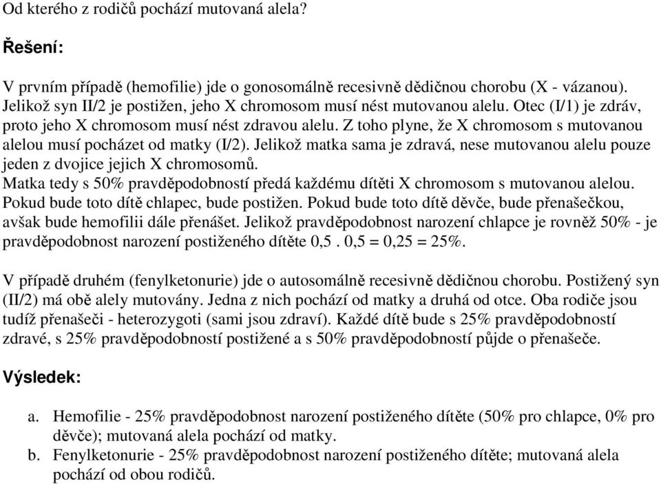 Z toho plyne, že X chromosom s mutovanou alelou musí pocházet od matky (I/2). Jelikož matka sama je zdravá, nese mutovanou alelu pouze jeden z dvojice jejich X chromosomů.