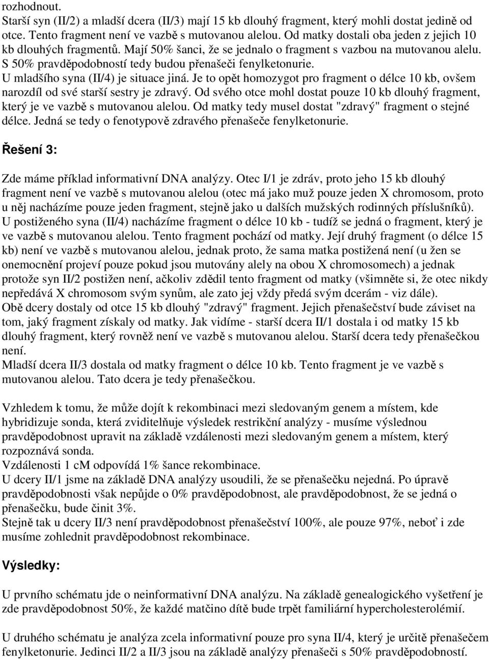 U mladšího syna (II/4) je situace jiná. Je to opět homozygot pro fragment o délce 10 kb, ovšem narozdíl od své starší sestry je zdravý.