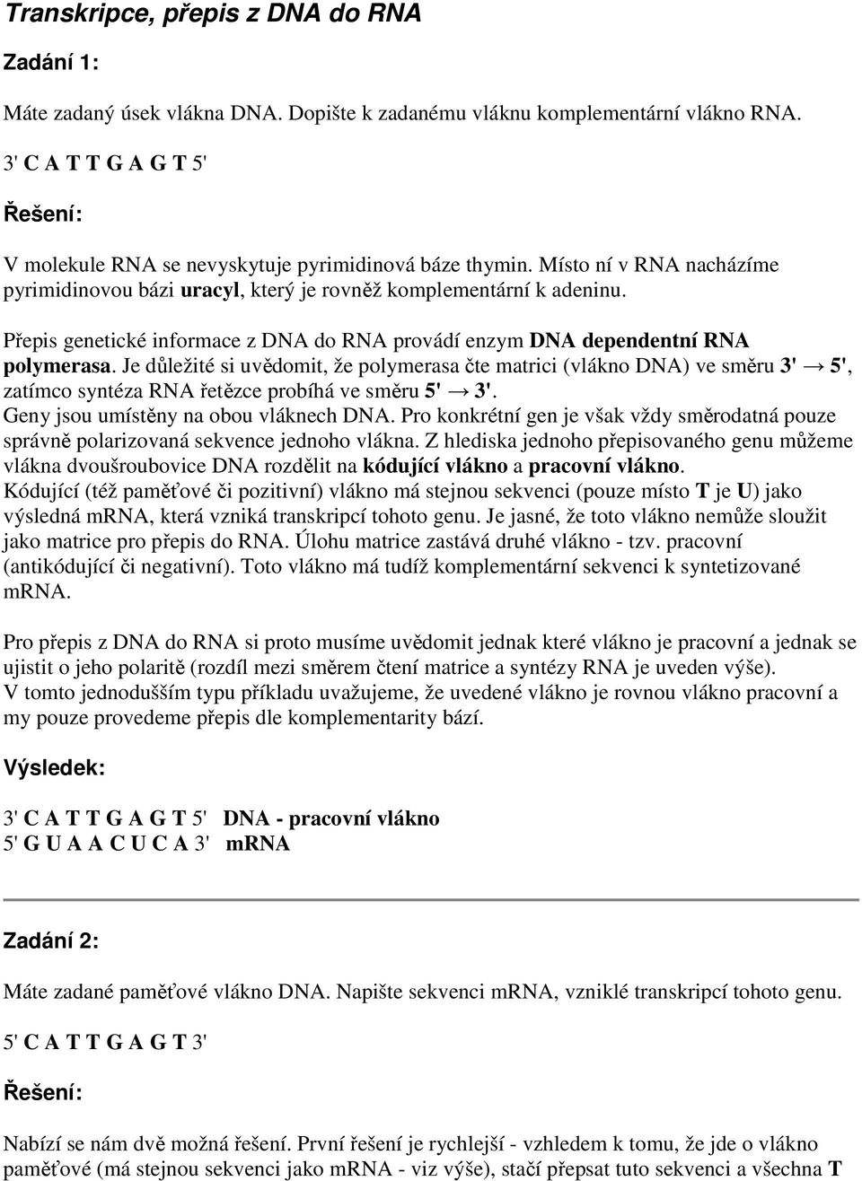 Přepis genetické informace z DNA do RNA provádí enzym DNA dependentní RNA polymerasa.