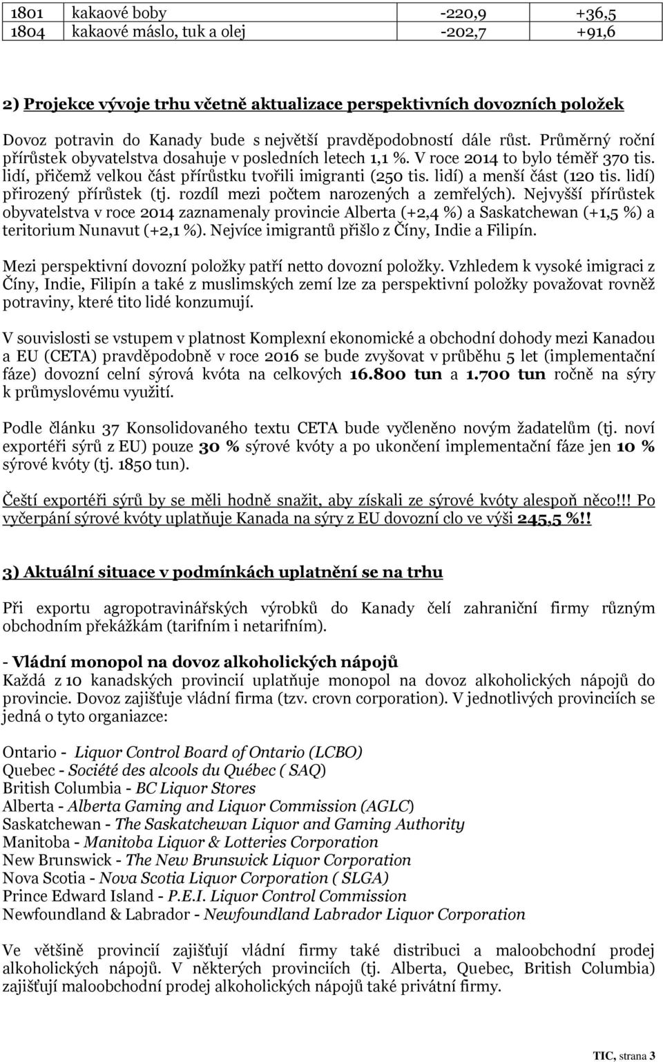 lidí) a menší část (120 tis. lidí) přirozený přírůstek (tj. rozdíl mezi počtem narozených a zemřelých).