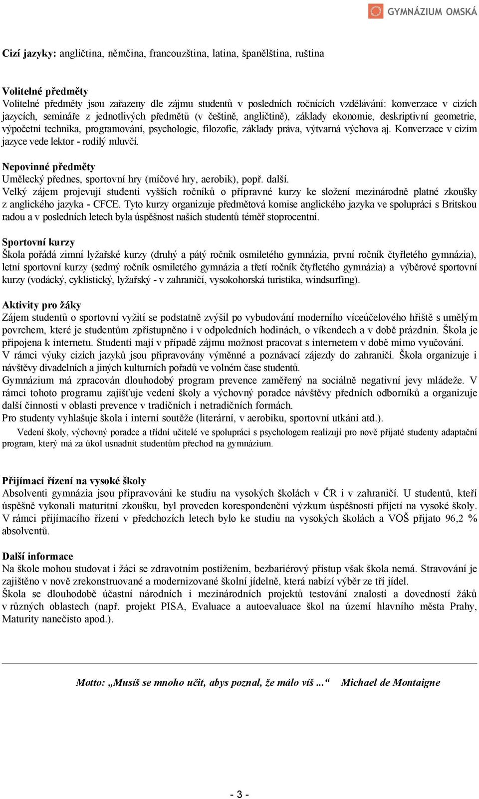 výchova aj. Konverzace v cizím jazyce vede lektor - rodilý mluvčí. Nepovinné předměty Umělecký přednes, sportovní hry (míčové hry, aerobik), popř. další.