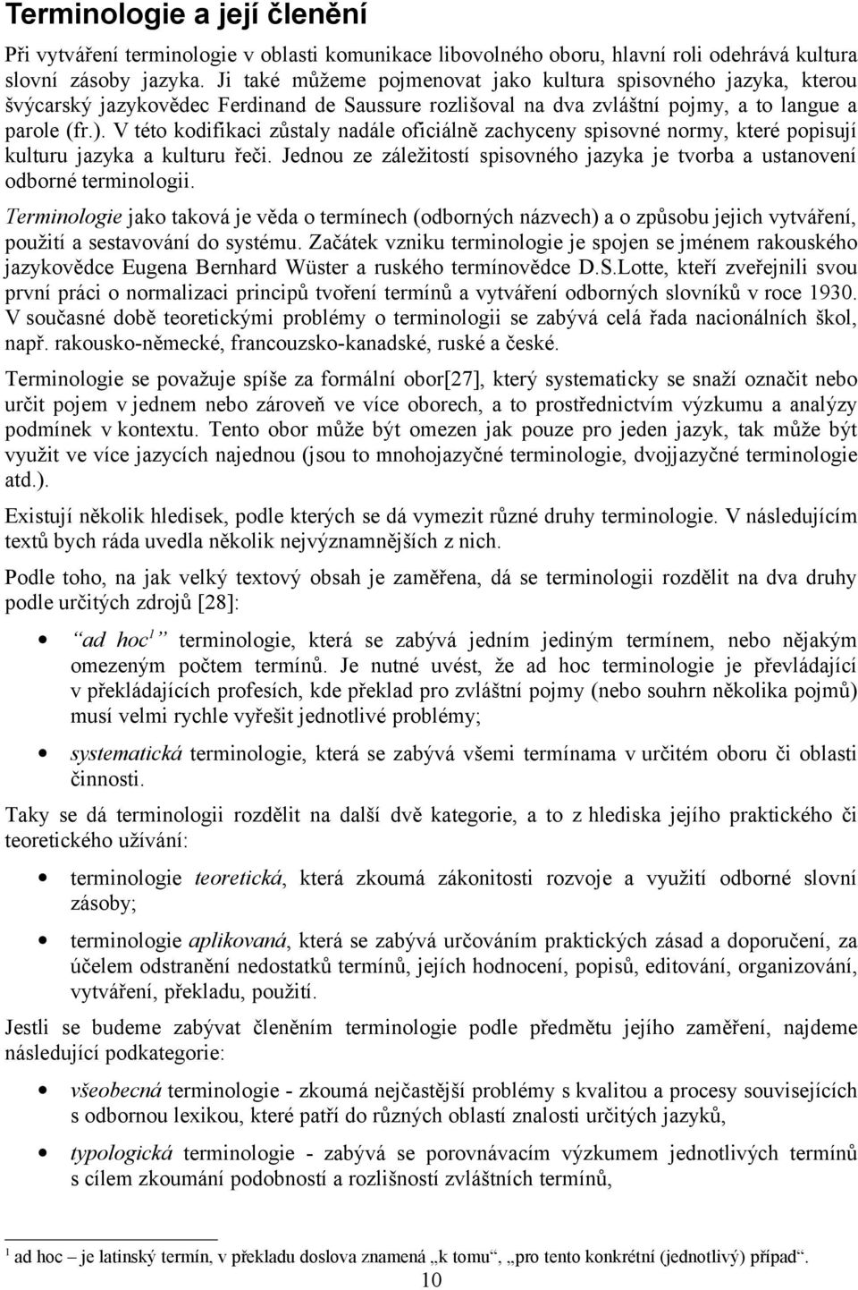 V této kodifikaci zůstaly nadále oficiálně zachyceny spisovné normy, které popisují kulturu jazyka a kulturu řeči. Jednou ze záležitostí spisovného jazyka je tvorba a ustanovení odborné terminologii.