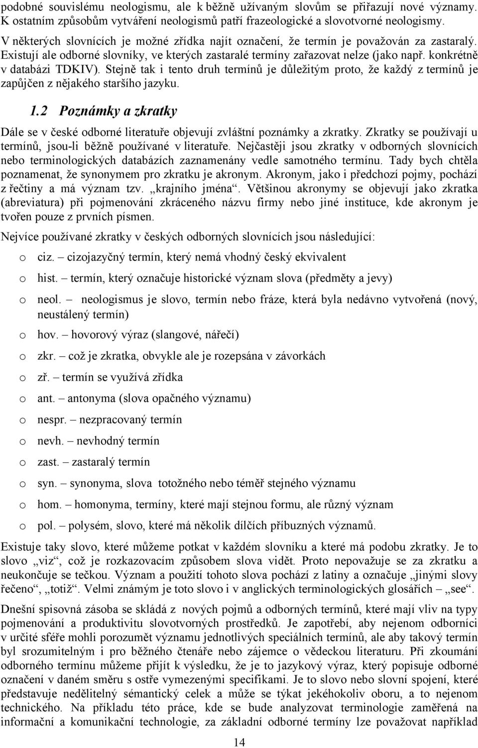 konkrétně v databázi TDKIV). Stejně tak i tento druh termínů je důležitým proto, že každý z termínů je zapůjčen z nějakého staršího jazyku. 1.