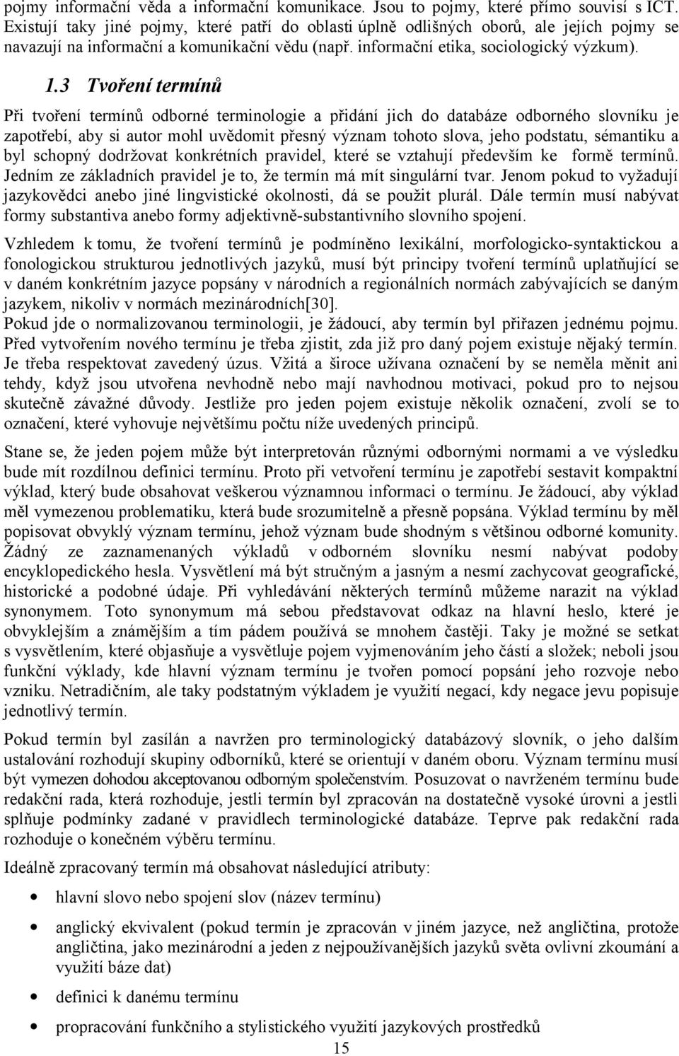3 Tvoření termínů Při tvoření termínů odborné terminologie a přidání jich do databáze odborného slovníku je zapotřebí, aby si autor mohl uvědomit přesný význam tohoto slova, jeho podstatu, sémantiku