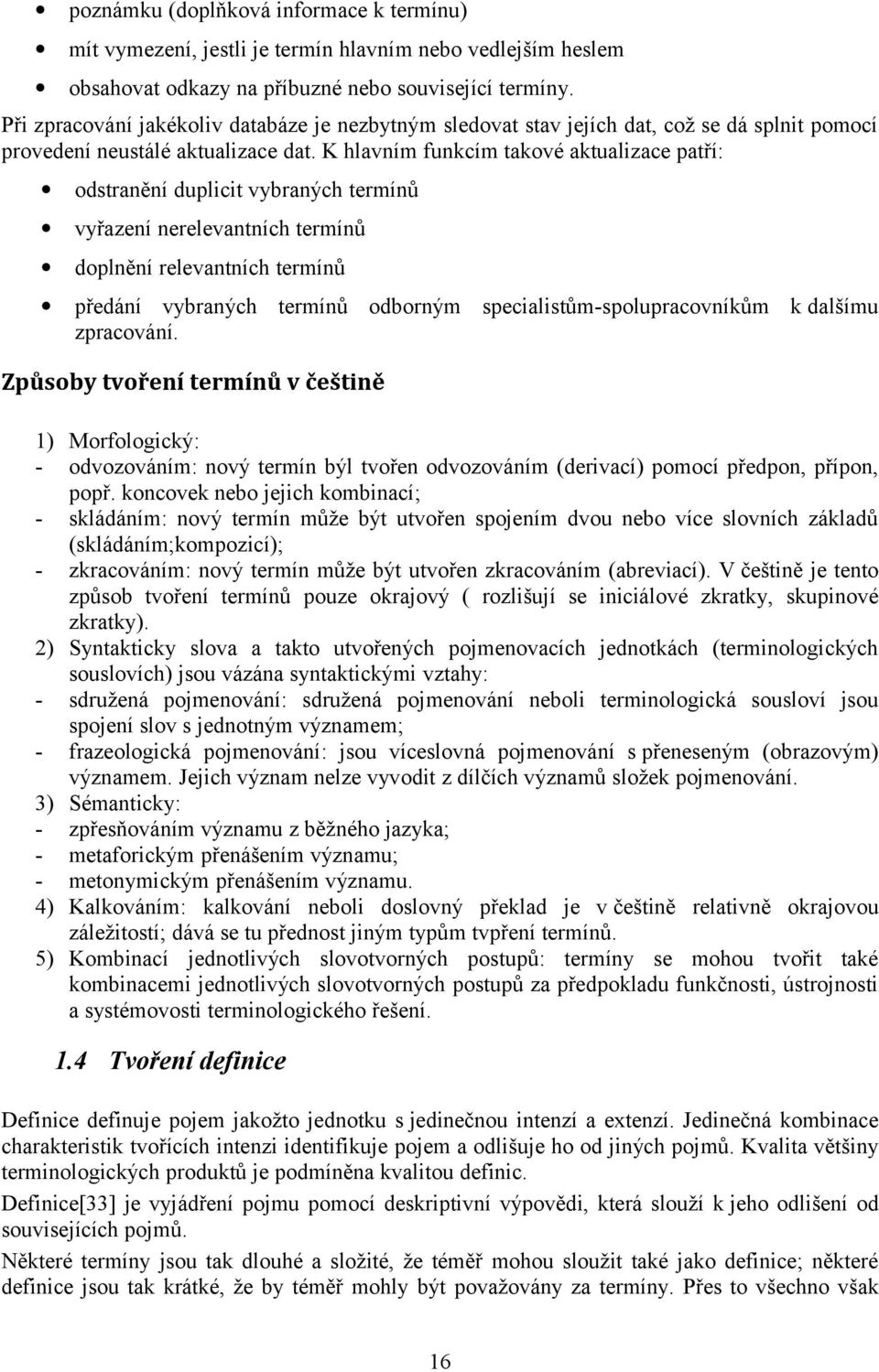 K hlavním funkcím takové aktualizace patří: odstranění duplicit vybraných termínů vyřazení nerelevantních termínů doplnění relevantních termínů předání vybraných termínů odborným