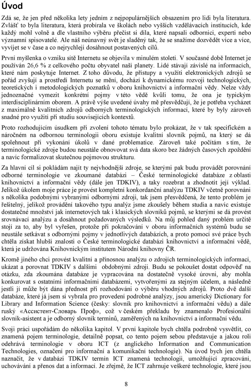významní spisovatelé. Ale náš neúnavný svět je sladěný tak, že se snažíme dozvědět více a více, vyvíjet se v čase a co nejrychleji dosáhnout postavených cílů.