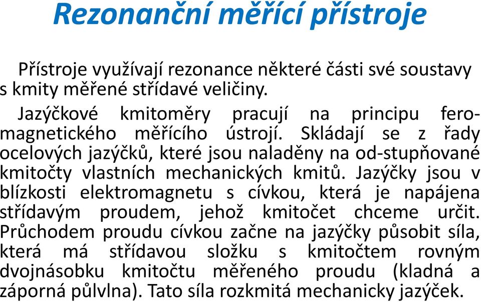 Skládají se z řady ocelových jazýčků, které jsou naladěny na od-stupňované kmitočty vlastních mechanických kmitů.