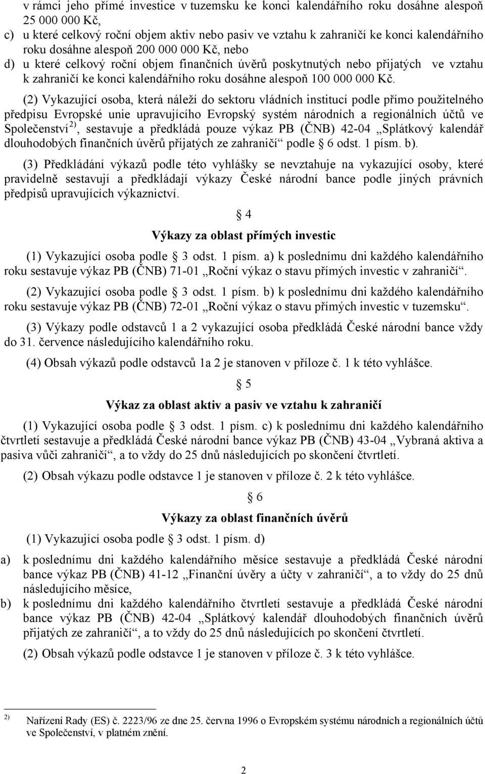 (2) Vykazující osoba, která náleží do sektoru vládních institucí podle přímo použitelného předpisu Evropské unie upravujícího Evropský systém národních a regionálních účtů ve Společenství 2),