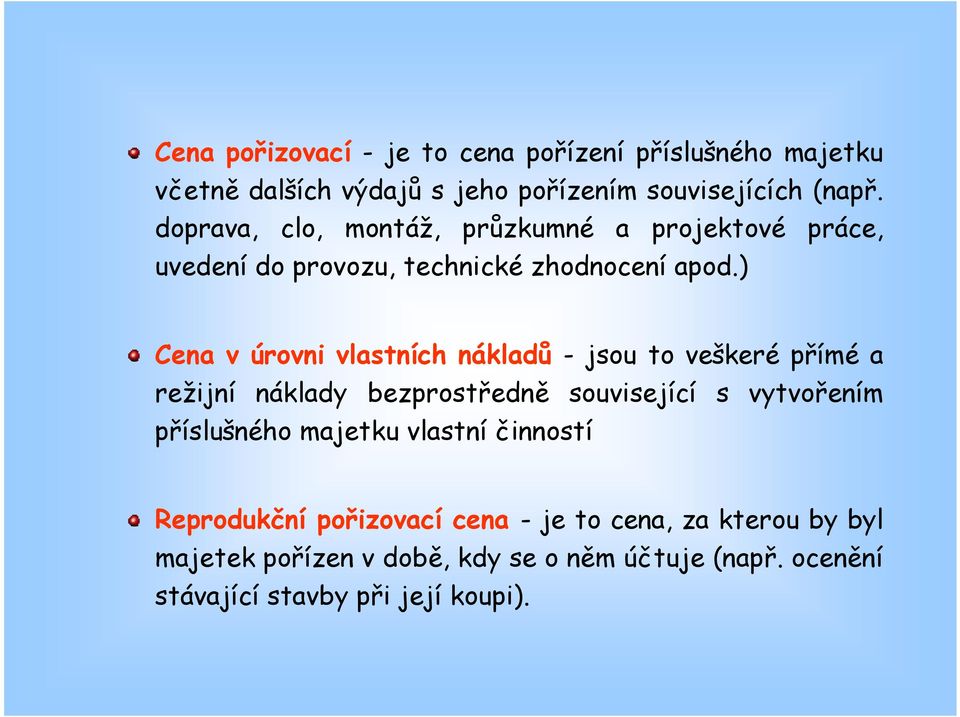 ) Cena v úrovni vlastních nákladů - jsou to veškeré přímé a režijní náklady bezprostředně související s vytvořením příslušného