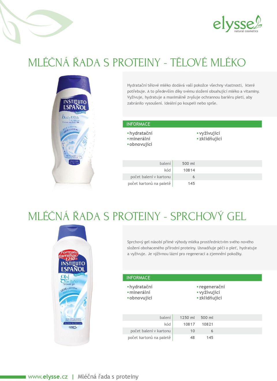 minerální balení 500 ml kód 10814 počet kartonů na paletě 145 MLÉČNÁ ŘADA S PROTEINY - SPRCHOVÝ GEL Sprchový gel násobí přímé výhody mléka prostřednictvím svého nového složení obohaceného