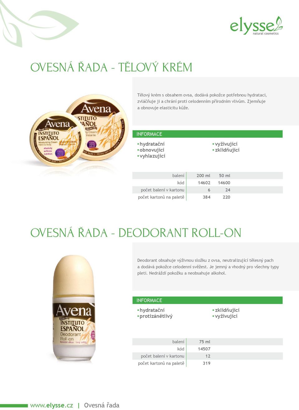 vyhlazující balení 200 ml 50 ml kód 14602 14600 24 počet kartonů na paletě 384 220 OVESNÁ ŘADA - DEODORANT ROLL-ON Deodorant obsahuje výživnou