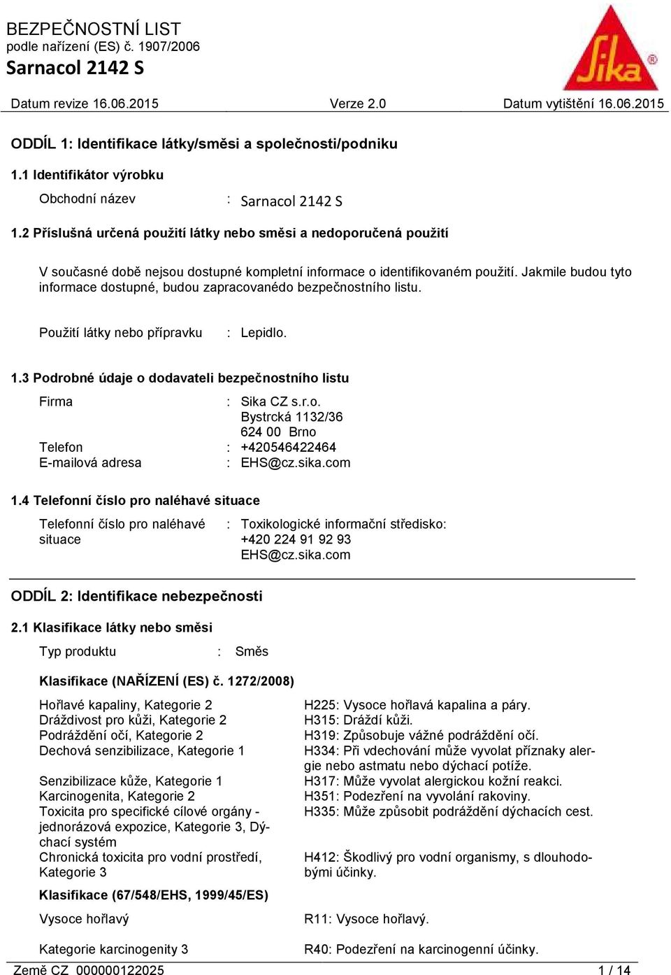 Jakmile budou tyto informace dostupné, budou zapracovanédo bezpečnostního listu. Použití látky nebo přípravku : Lepidlo. 1.3 Podrobné údaje o dodavateli bezpečnostního listu Firma : Sika CZ s.r.o. Bystrcká 1132/36 624 00 Brno Telefon : +420546422464 E-mailová adresa : EHS@cz.