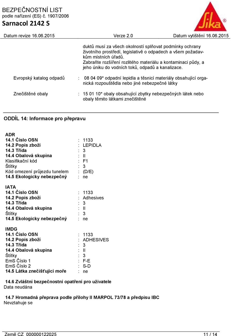 Evropský katalog odpadů Znečištěné obaly : 08 04 09* odpadní lepidla a těsnicí materiály obsahující organická rozpouštědla nebo jiné nebezpečné látky : 15 01 10* obaly obsahující zbytky nebezpečných