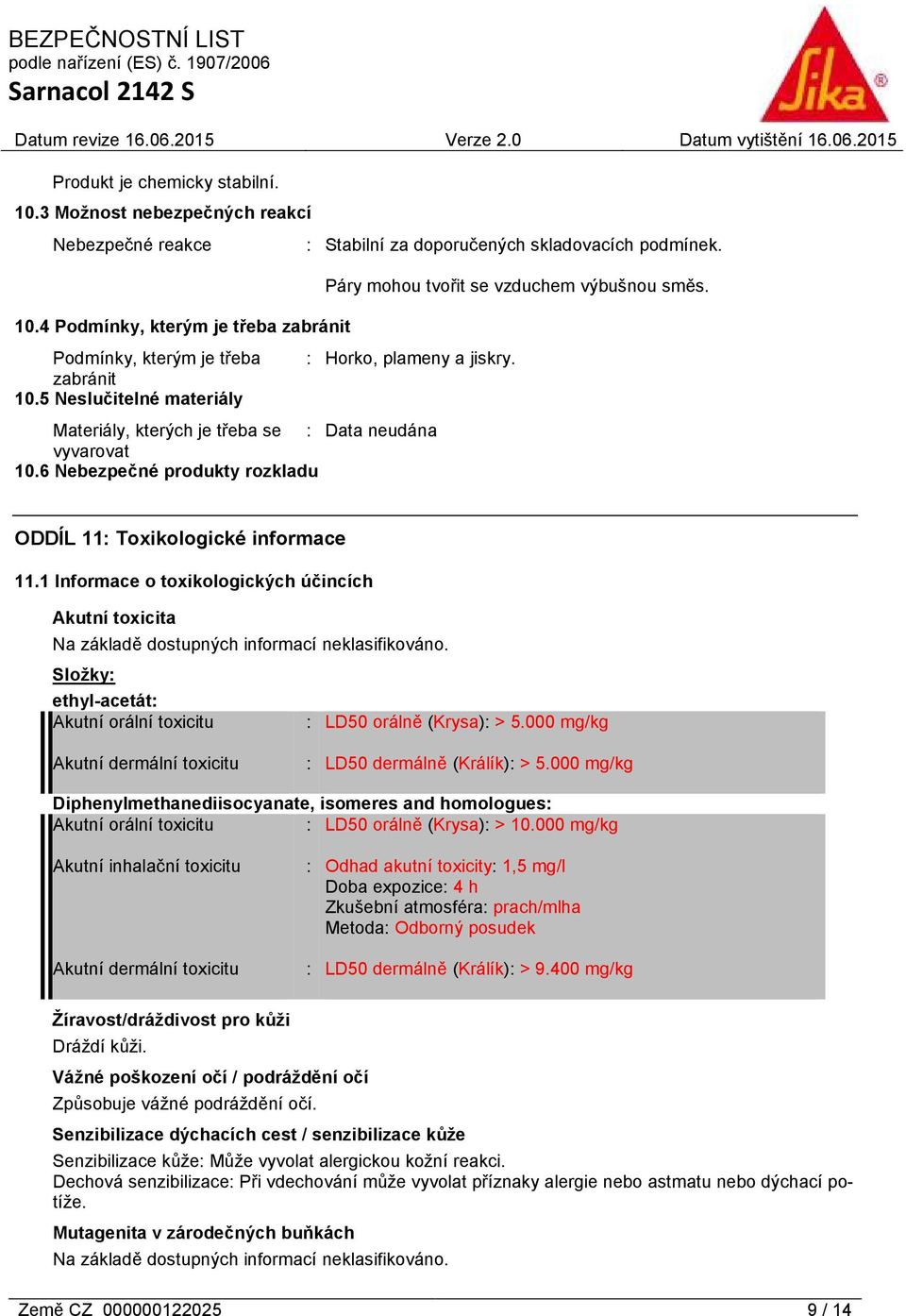 Materiály, kterých je třeba se : Data neudána vyvarovat 10.6 Nebezpečné produkty rozkladu ODDÍL 11: Toxikologické informace 11.