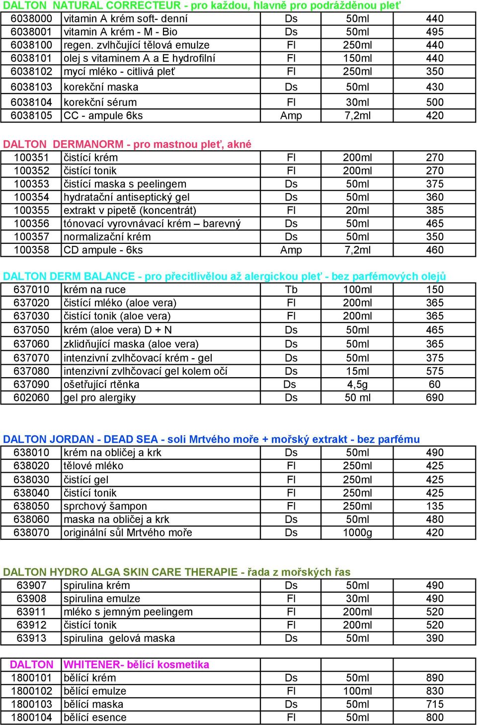 Fl 30ml 500 6038105 CC - ampule 6ks Amp 7,2ml 420 DALTON DERMANORM - pro mastnou pleť, akné 100351 čistící krém Fl 200ml 270 100352 čistící tonik Fl 200ml 270 100353 čistící maska s peelingem Ds 50ml