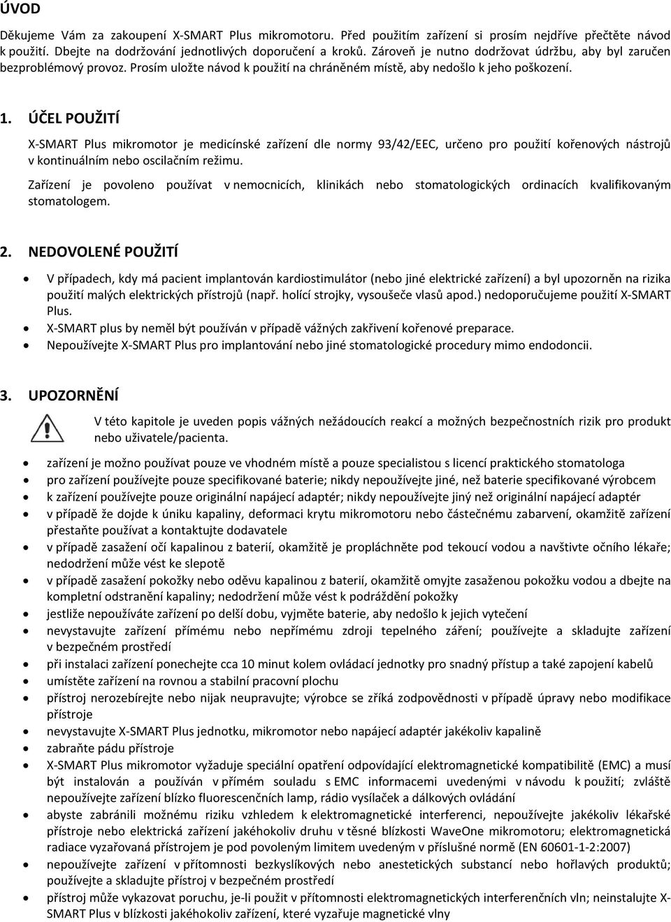 ÚČEL POUŽITÍ X-SMART Plus mikromotor je medicínské zařízení dle normy 93/42/EEC, určeno pro použití kořenových nástrojů v kontinuálním nebo oscilačním režimu.