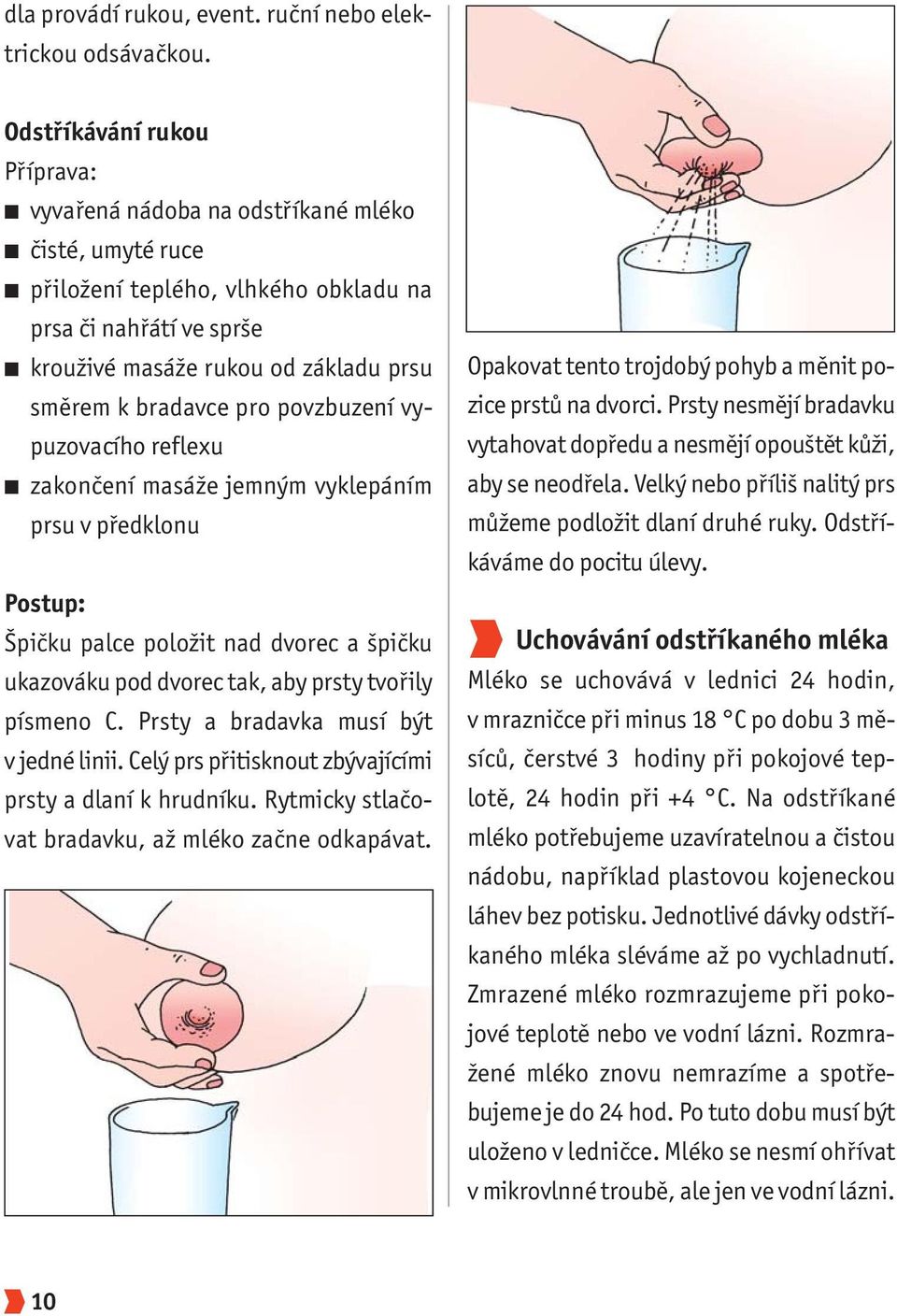 bradavce pro povzbuzení vypuzovacího reflexu zakončení masáže jemným vyklepáním prsu v předklonu Postup: Špičku palce položit nad dvorec a špičku ukazováku pod dvorec tak, aby prsty tvořily písmeno C.