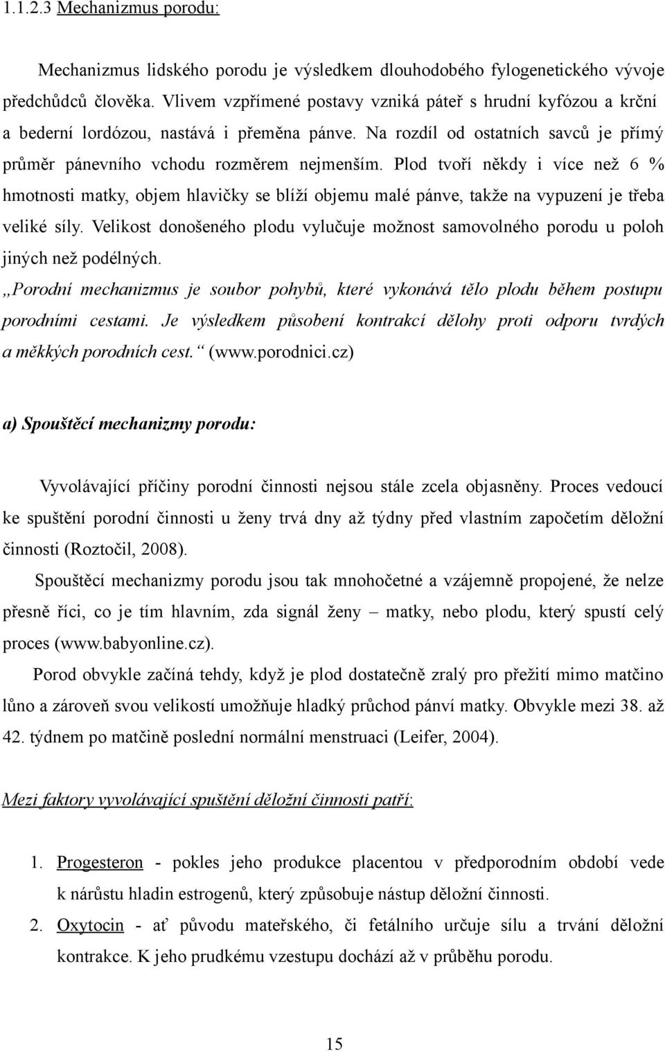 Plod tvoří někdy i více než 6 % hmotnosti matky, objem hlavičky se blíží objemu malé pánve, takže na vypuzení je třeba veliké síly.