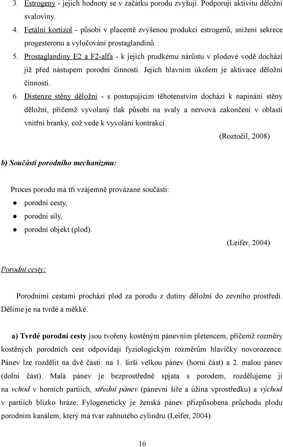 Prostaglandiny E2 a F2-alfa - k jejich prudkému nárůstu v plodové vodě dochází již před nástupem porodní činnosti. Jejich hlavním úkolem je aktivace děložní činnosti. 6.