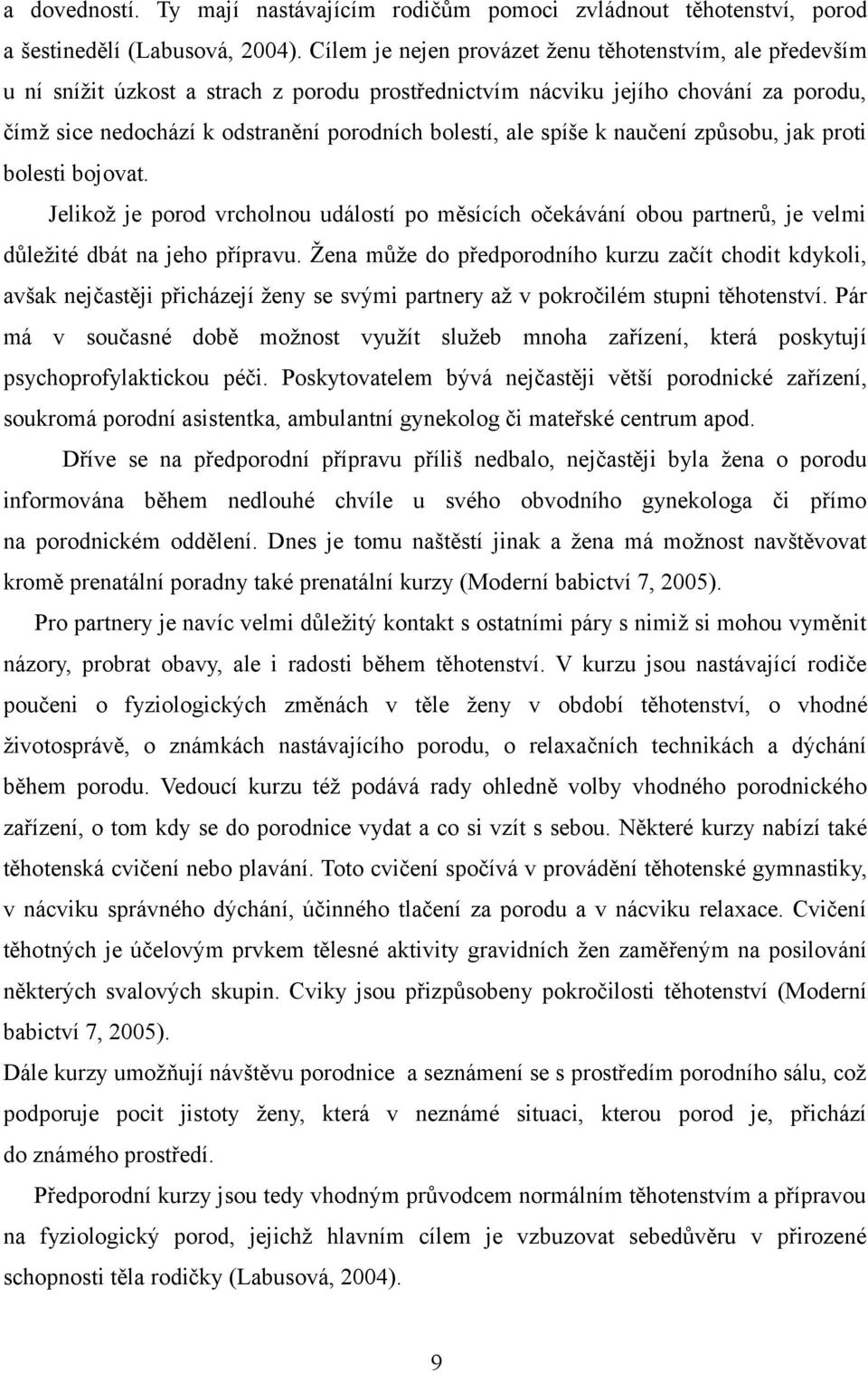 spíše k naučení způsobu, jak proti bolesti bojovat. Jelikož je porod vrcholnou událostí po měsících očekávání obou partnerů, je velmi důležité dbát na jeho přípravu.