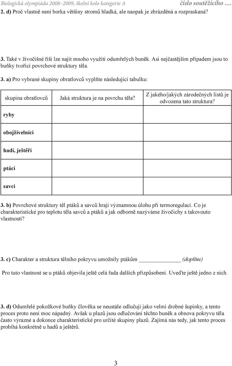 a) Pro vybrané skupiny obratlovců vyplňte následující tabulku: skupina obratlovců ryby Jaká struktura je na povrchu těla? Z jakého/jakých zárodečných listů je odvozena tato struktura?