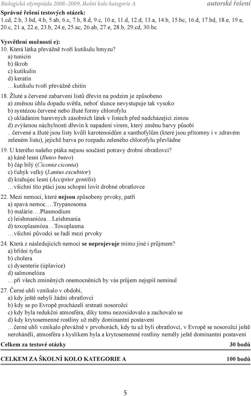 a) tunicin b) škrob c) kutikulin d) keratin kutikulu tvoří převážně chitin 18.