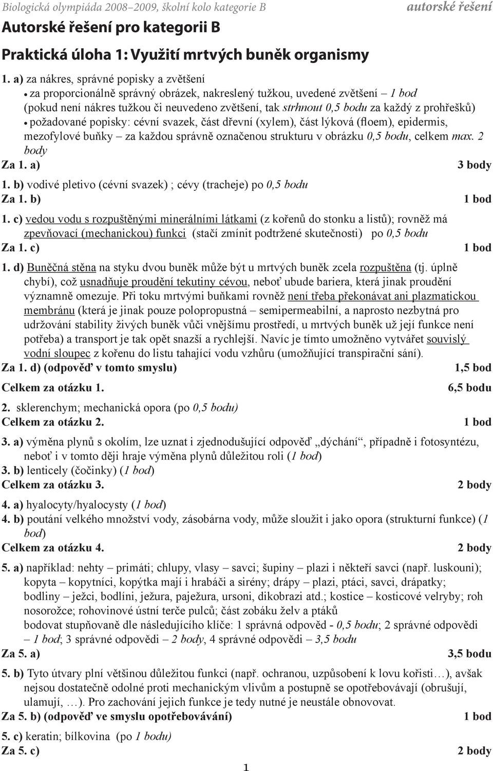 prohřešků) požadované popisky: cévní svazek, část dřevní (xylem), část lýková (floem), epidermis, mezofylové buňky za každou správně označenou strukturu v obrázku 0,5 bodu, celkem max. 2 body Za 1.