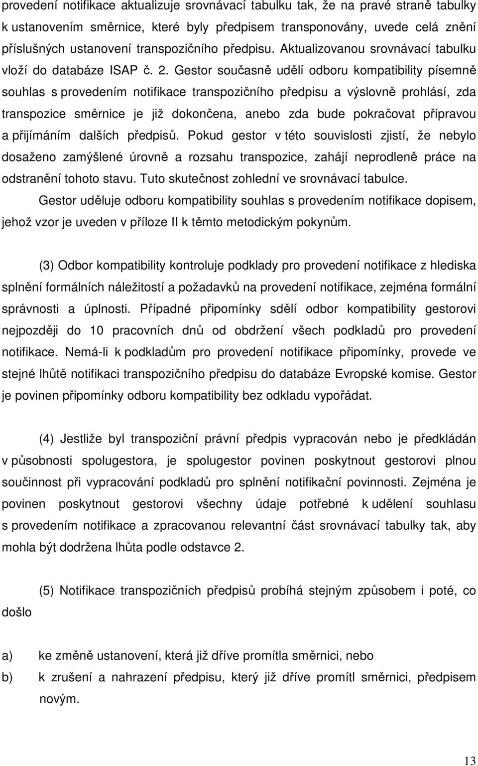 Gestor současně udělí odboru kompatibility písemně souhlas s provedením notifikace transpozičního předpisu a výslovně prohlásí, zda transpozice směrnice je již dokončena, anebo zda bude pokračovat