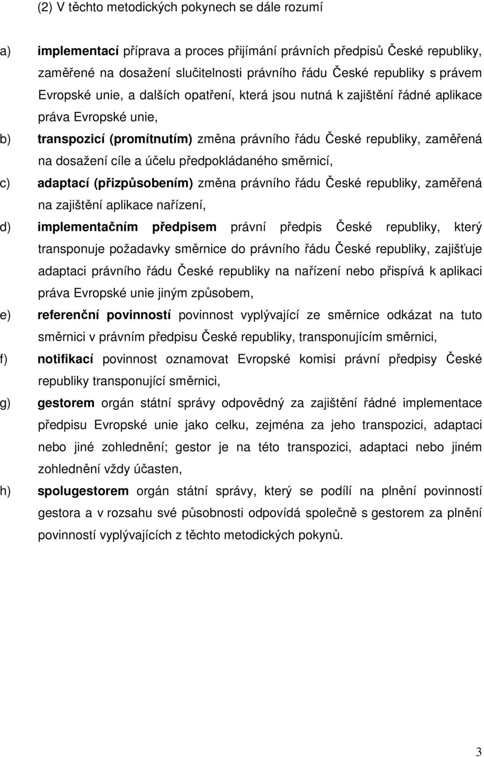 a účelu předpokládaného směrnicí, c) adaptací (přizpůsobením) změna právního řádu České republiky, zaměřená na zajištění aplikace nařízení, d) implementačním předpisem právní předpis České republiky,
