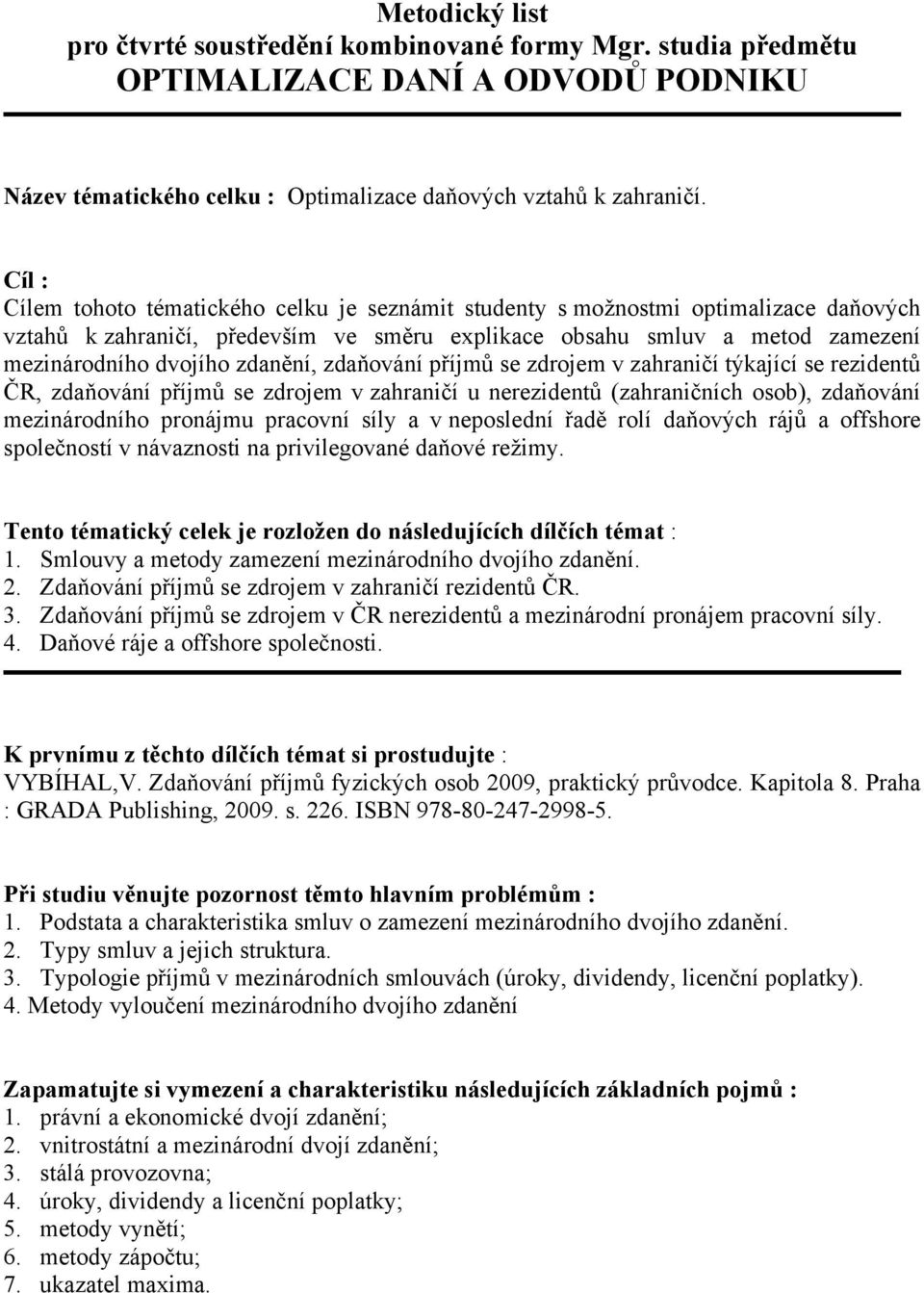 zdanění, zdaňování příjmů se zdrojem v zahraničí týkající se rezidentů ČR, zdaňování příjmů se zdrojem v zahraničí u nerezidentů (zahraničních osob), zdaňování mezinárodního pronájmu pracovní síly a