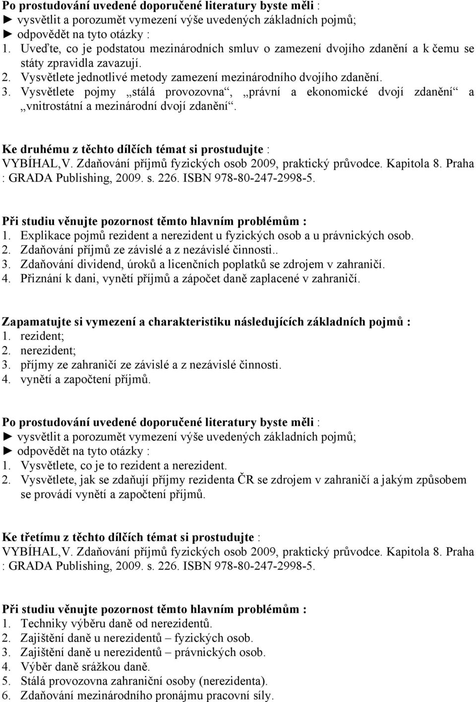 Zdaňování příjmů fyzických osob 2009, praktický průvodce. Kapitola 8. Praha : GRADA Publishing, 2009. s. 226. ISBN 978-80-247-2998-5. 1.