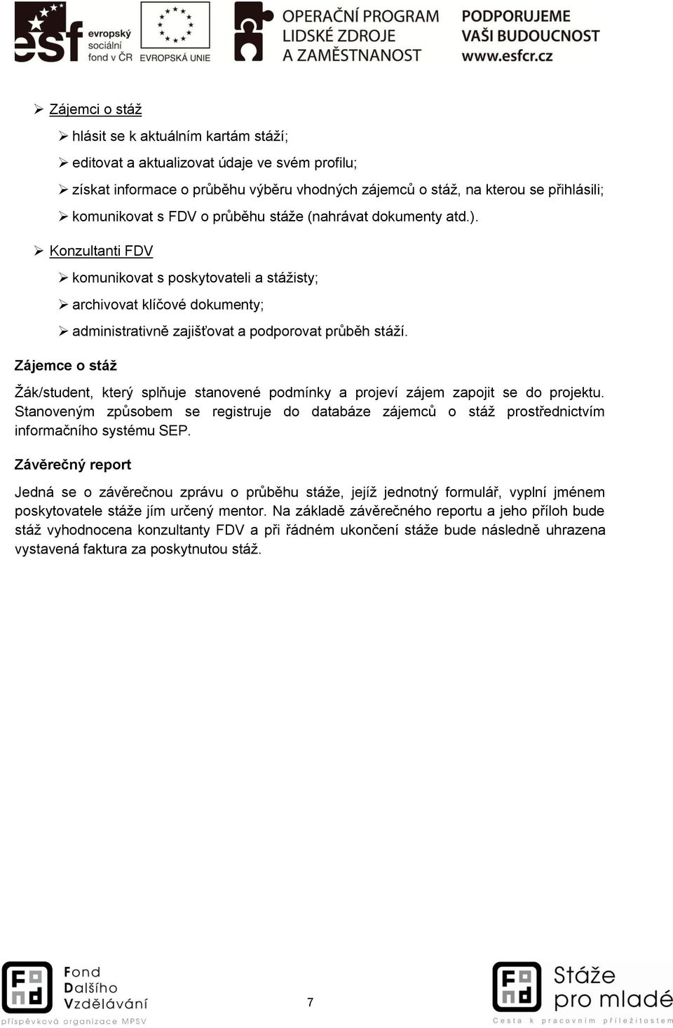 Zájemce o stáž Žák/student, který splňuje stanovené podmínky a projeví zájem zapojit se do projektu.