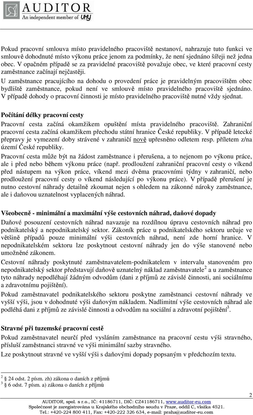 U zaměstnance pracujícího na dohodu o provedení práce je pravidelným pracovištěm obec bydliště zaměstnance, pokud není ve smlouvě místo pravidelného pracoviště sjednáno.