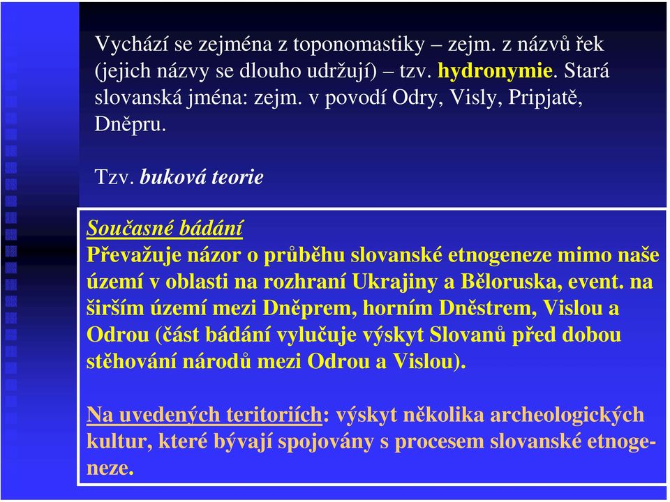 buková teorie Současné bádání Převažuje názor o průběhu slovanské etnogeneze mimo naše území v oblasti na rozhraní Ukrajiny a Běloruska, event.