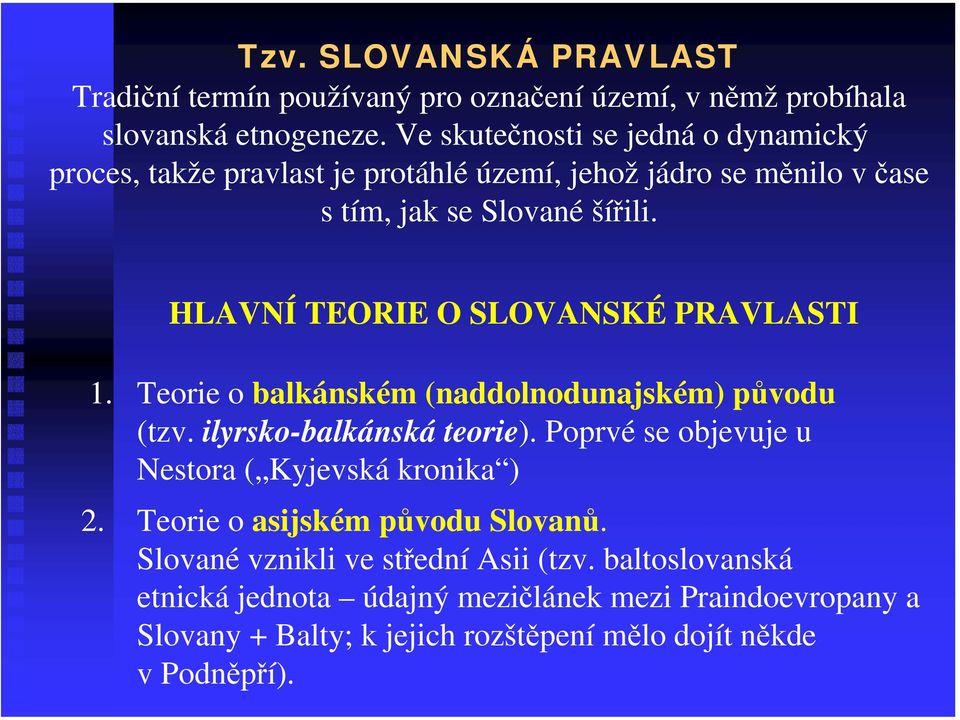 HLAVNÍ TEORIE O SLOVANSKÉ PRAVLASTI 1. Teorie o balkánském (naddolnodunajském) původu (tzv. ilyrsko-balkánská teorie).