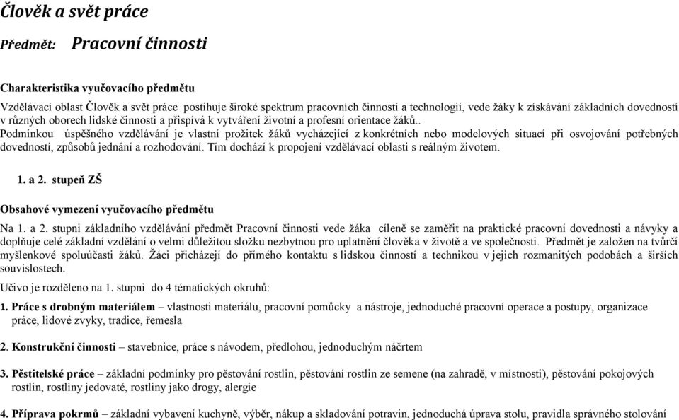 . Podmínkou úspěšného vzdělávání je vlastní proţitek ţáků vycházející z konkrétních nebo modelových situací při osvojování potřebných dovedností, způsobů jednání a rozhodování.