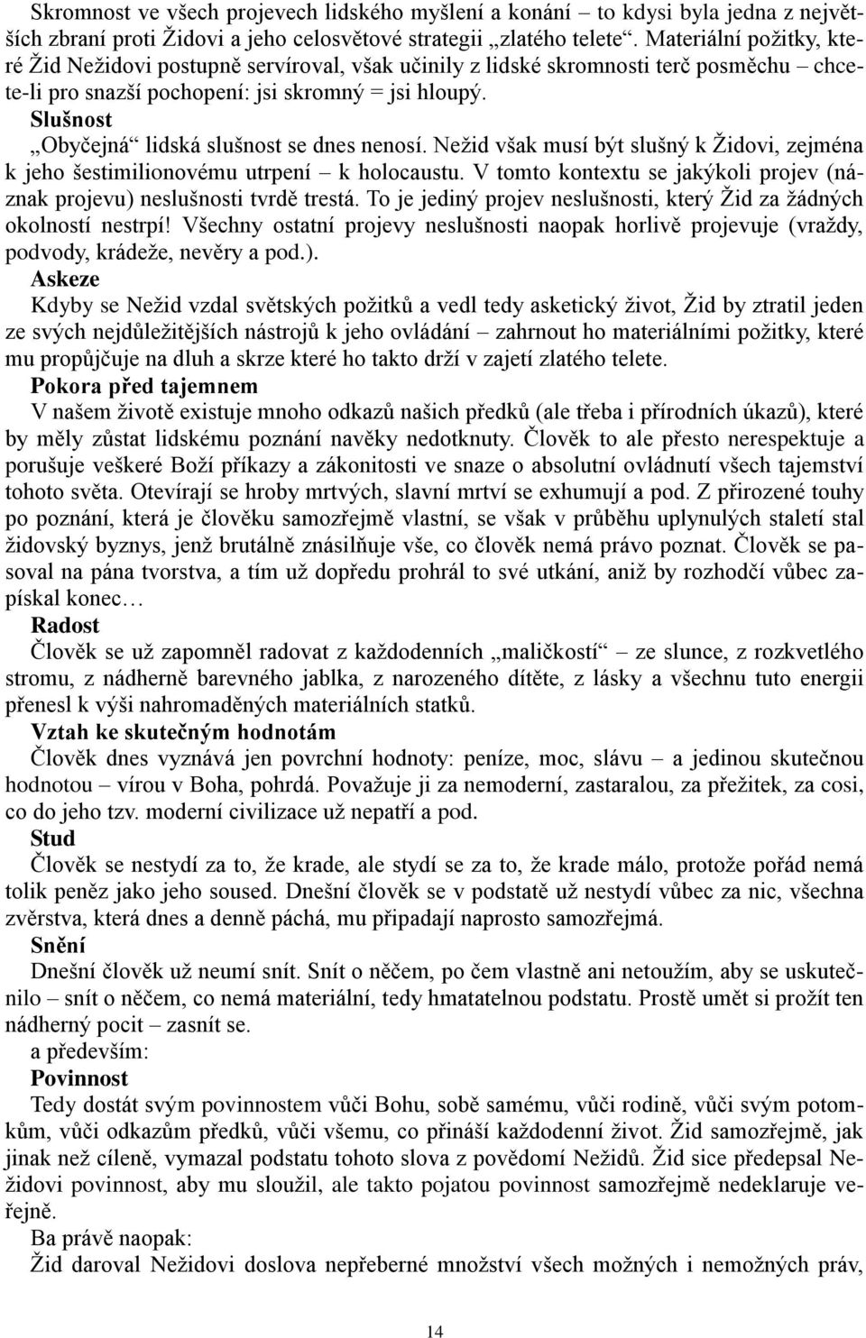 Slušnost Obyčejná lidská slušnost se dnes nenosí. Nežid však musí být slušný k Židovi, zejména k jeho šestimilionovému utrpení k holocaustu.