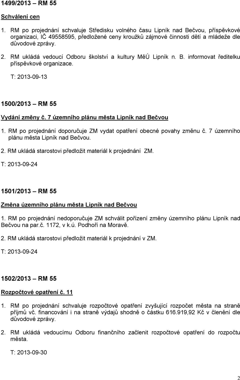 RM ukládá vedoucí Odboru školství a kultury MěÚ Lipník n. B. informovat ředitelku příspěvkové organizace. T: 2013-09-13 1500/2013 RM 55 Vydání změny č. 7 územního plánu města Lipník nad Bečvou 1.