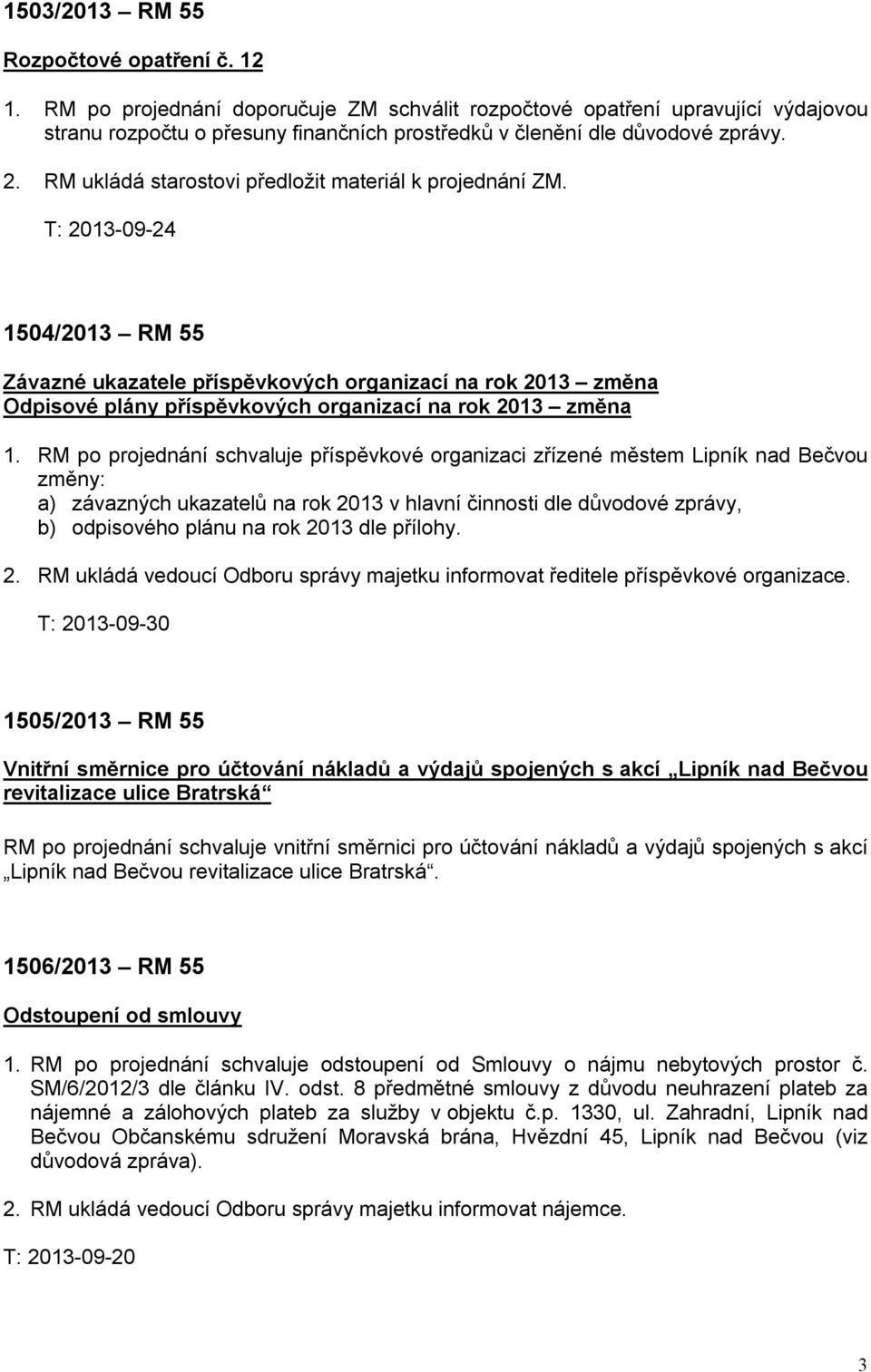 RM ukládá starostovi předložit materiál k projednání ZM. 1504/2013 RM 55 Závazné ukazatele příspěvkových organizací na rok 2013 změna Odpisové plány příspěvkových organizací na rok 2013 změna 1.