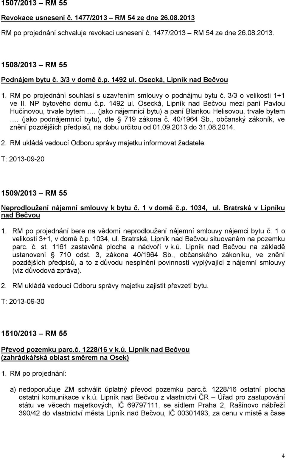 (jako nájemnicí bytu) a paní Blankou Helisovou, trvale bytem. (jako podnájemnicí bytu), dle 719 zákona č. 40/1964 Sb., občanský zákoník, ve znění pozdějších předpisů, na dobu určitou od 01.09.