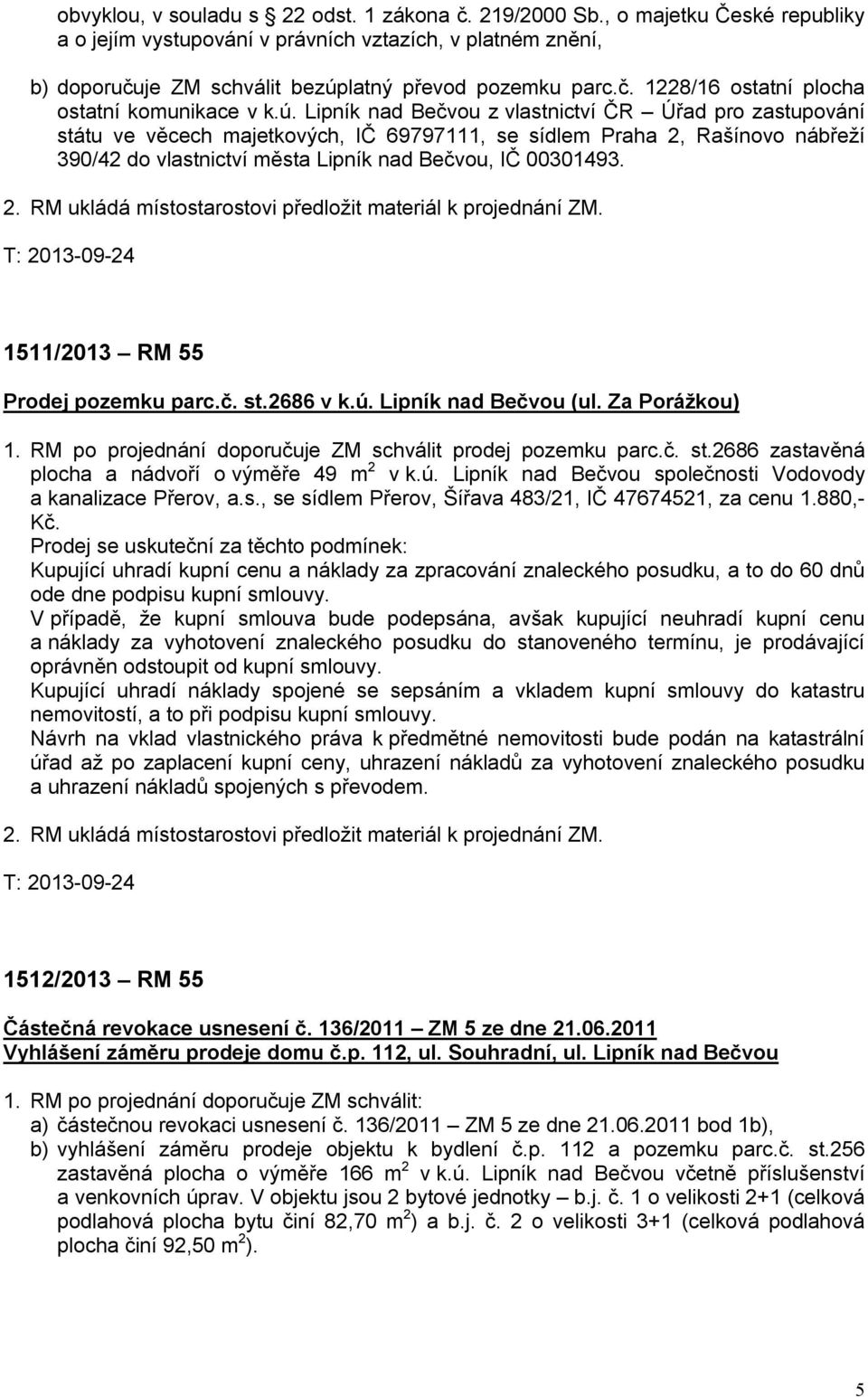 Lipník nad Bečvou z vlastnictví ČR Úřad pro zastupování státu ve věcech majetkových, IČ 69797111, se sídlem Praha 2, Rašínovo nábřeží 390/42 do vlastnictví města Lipník nad Bečvou, IČ 00301493.